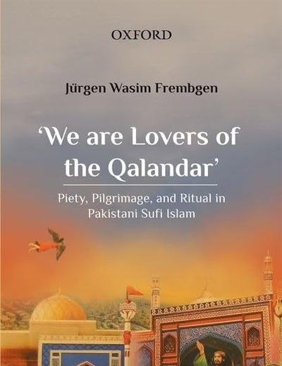 'We are Lovers of the Qalandar': Piety, Pilgrimage, and Ritual in Pakistani Sufi Islam