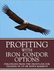 Profiting with Iron Condor Options: Strategies from the Frontline for Trading in Up or Down Markets
