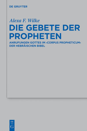 Die Gebete der Propheten: Anrufungen Gottes im 'corpus propheticum' der Hebräischen Bibel (Beihefte zur Zeitschrift für die alttestamentliche Wissenschaft, 451) (German Edition)