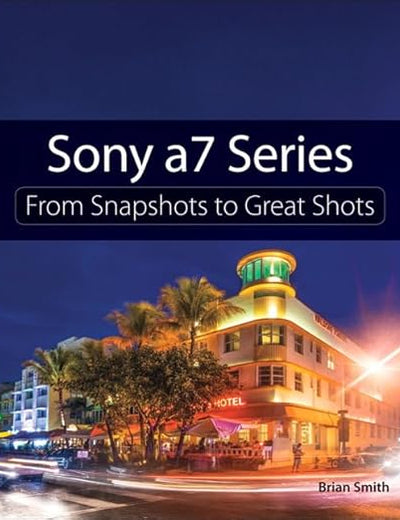 Sony a7 Series: From Snapshots to Great Shots