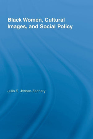 Black Women, Cultural Images and Social Policy (Routledge Studies in North American Politics)