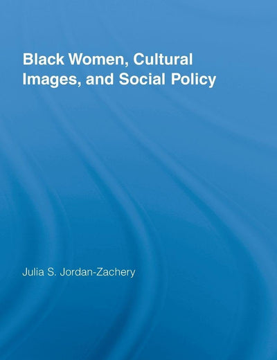 Black Women, Cultural Images and Social Policy (Routledge Studies in North American Politics)