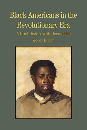 Black Americans in the Revolutionary Era: A Brief History with Documents (Bedford Series in History and Culture)