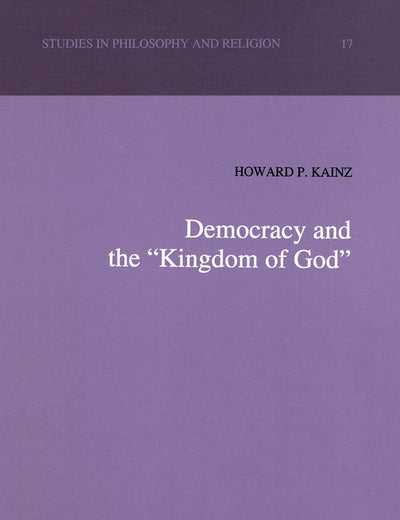 Democracy and the “Kingdom of God” (Studies in Philosophy and Religion, 17)