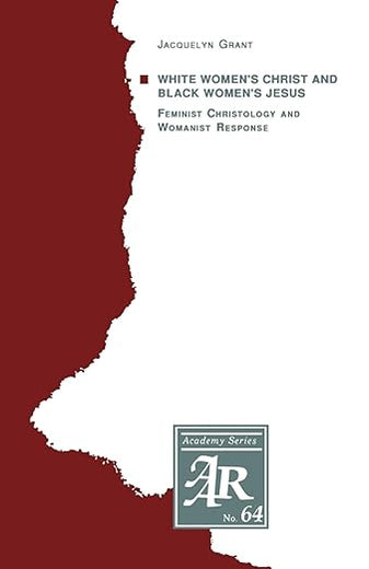 White Women's Christ and Black Women's Jesus: Feminist Christology and Womanist Response (AAR Academy Series)