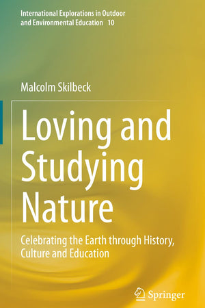 Loving and Studying Nature: Celebrating the Earth through History, Culture and Education (International Explorations in Outdoor and Environmental Education, 10)