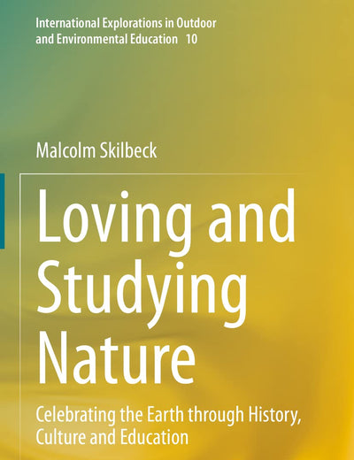 Loving and Studying Nature: Celebrating the Earth through History, Culture and Education (International Explorations in Outdoor and Environmental Education, 10)