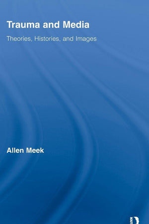 Trauma and Media (Routledge Research in Cultural and Media Studies)