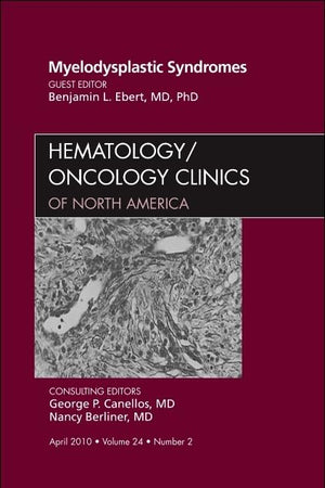 Myelodysplastic Syndromes, An Issue of Hematology/Oncology Clinics of North America (Volume 24-2) (The Clinics: Internal Medicine, Volume 24-2)
