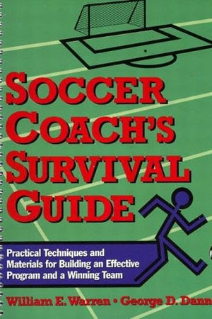 Soccer Coach's Survival Guide: Practical Techniques and Materials for Building an Effective Program and a Winning Team