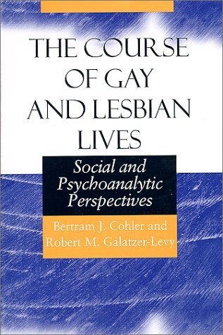 The Course of Gay and Lesbian Lives: Social and Psychoanalytic Perspectives (Worlds of Desire: The Chicago Series on Sexuality, Gender, and Culture)