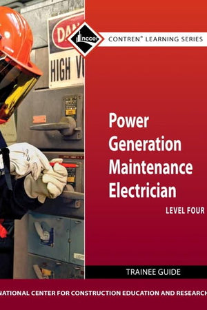 Power Generation Maintenance Electrician Trainee Guide, Level 4 (Contren Learning Series)