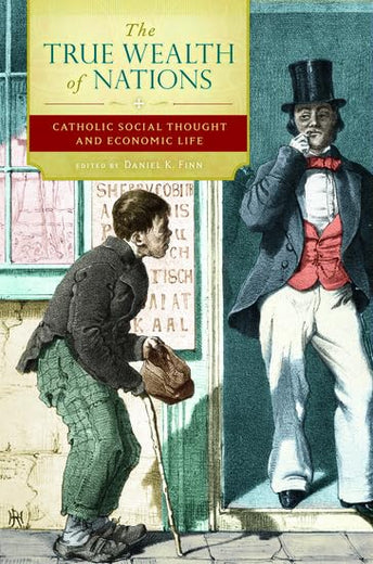 The True Wealth of Nations: Catholic Social Thought and Economic Life
