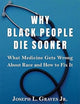 Why Black People Die Sooner: What Medicine Gets Wrong About Race and How to Fix It