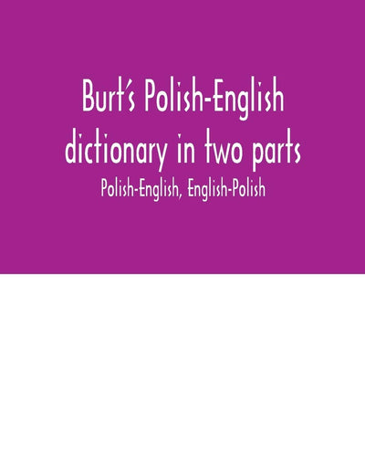 Burt's Polish-English dictionary in two parts: Polish-English, English-Polish