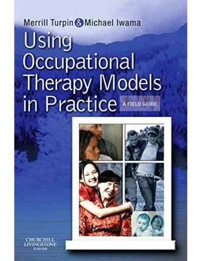 Using Occupational Therapy Models in Practice: A Fieldguide