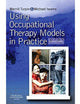 Using Occupational Therapy Models in Practice: A Fieldguide