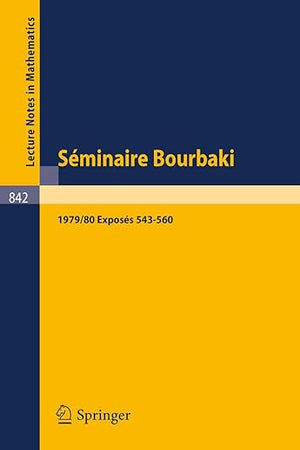 Séminaire Bourbaki: Vol. 1979/80. Exposés 543-560 Avec table par noms d'auteurs de 1967/68 a 1979/80 (Lecture Notes in Mathematics, 842) (French Edition)