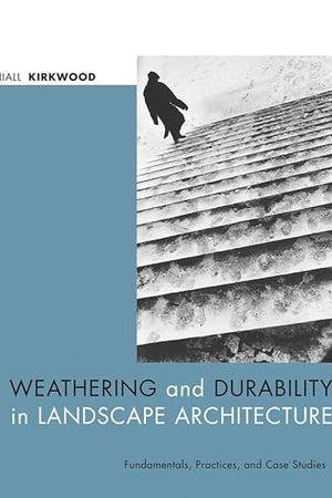 Weathering and Durability in Landscape Architecture: Fundamentals, Practices, and Case Studies