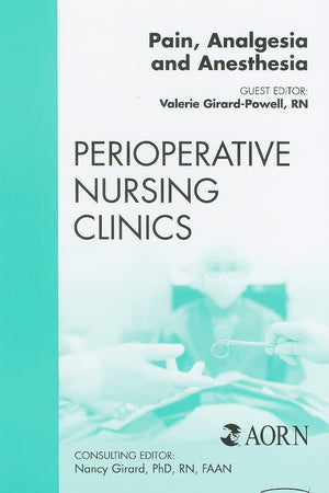 Pain, Analgesia and Anesthesia, An Issue of Perioperative Nursing Clinics (Volume 4-4) (The Clinics: Nursing, Volume 4-4)