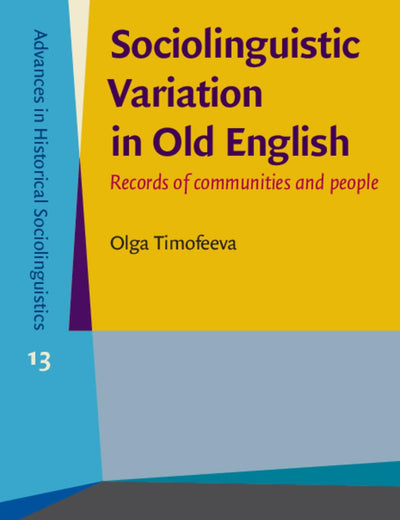 Sociolinguistic Variation in Old English (Advances in Historical Sociolinguistics)