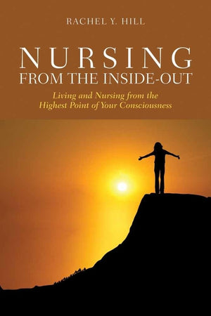 Nursing from the Inside-Out: Living and Nursing from the Highest Point of Your Consciousness: .