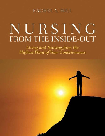 Nursing from the Inside-Out: Living and Nursing from the Highest Point of Your Consciousness: .