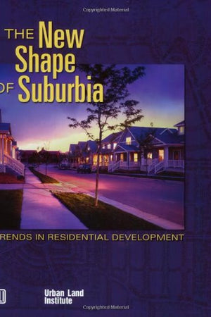 The New Shape of Suburbia: Trends in Residential Development