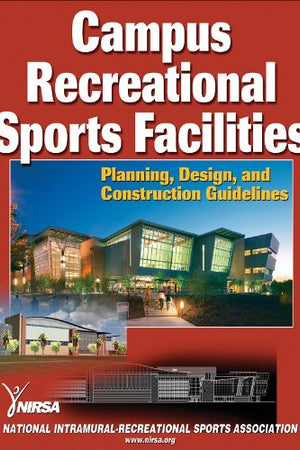 Campus Recreational Sports Facilities: Planning, Design and Construction Guidelines