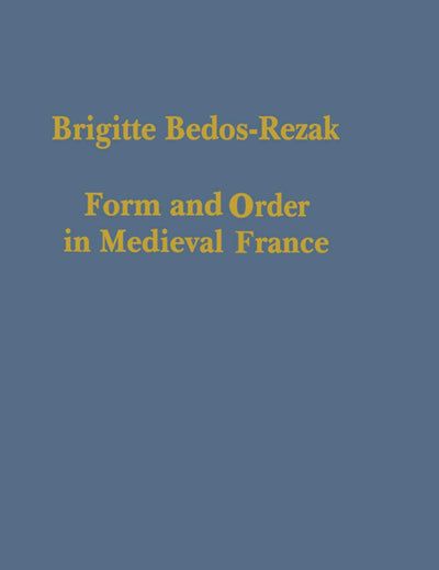 Form and Order in Medieval France: Studies in Social and Quantitative Sigillography (Variorum Collected Studies)