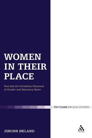 Women in Their Place: Paul and the Corinthian Discourse of Gender and Sanctuary Space (The Library of New Testament Studies)