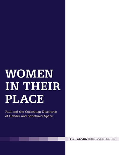 Women in Their Place: Paul and the Corinthian Discourse of Gender and Sanctuary Space (The Library of New Testament Studies)