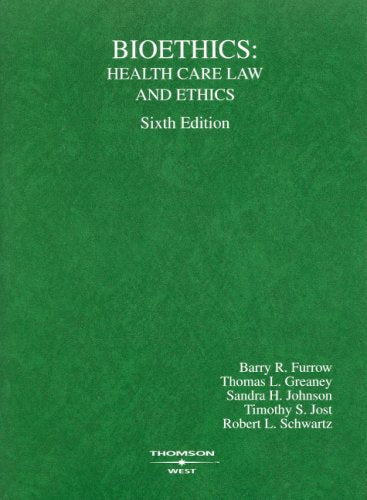 Furrow, Greaney, Johnson, Jost and Schwartz' Bioethics: Health Care Law and Ethics, 6th (American Casebook Series)