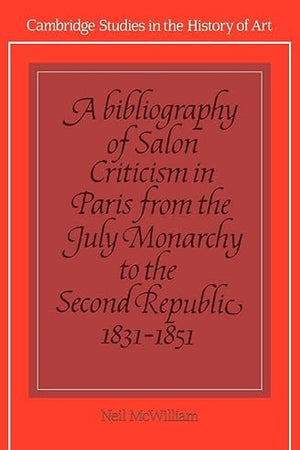 A Bibliography of Salon Criticism in Paris from the July Monarchy to the Second Republic, 1831–1851: Volume 2 (Cambridge Studies in the History of Art)