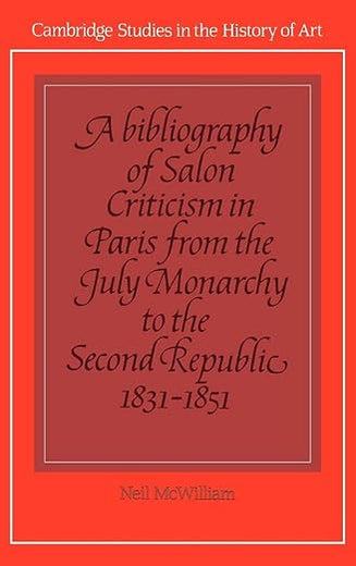 A Bibliography of Salon Criticism in Paris from the July Monarchy to the Second Republic, 1831–1851: Volume 2 (Cambridge Studies in the History of Art)