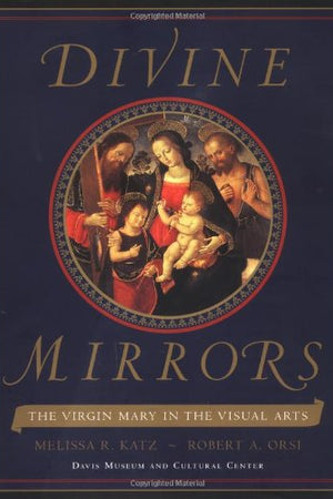 Divine Mirrors: The Virgin Mary in the Visual Arts