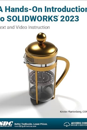 A Hands-On Introduction to SOLIDWORKS 2023: Text and Video Instruction