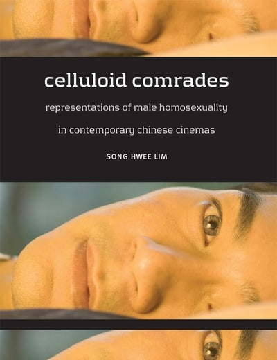 Celluloid Comrades: Representations of Male Homosexuality in Contemporary Chinese Cinemas