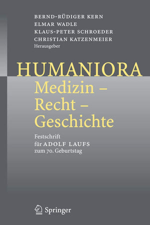 Humaniora: Medizin - Recht - Geschichte: Festschrift für Adolf Laufs zum 70. Geburtstag (German Edition)