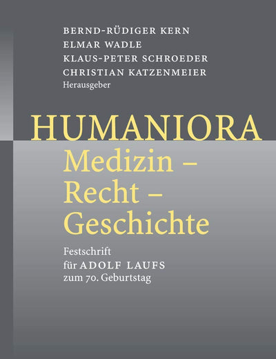 Humaniora: Medizin - Recht - Geschichte: Festschrift für Adolf Laufs zum 70. Geburtstag (German Edition)