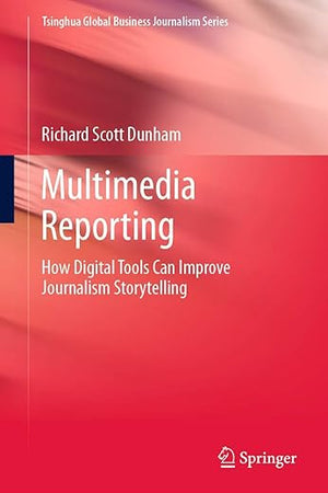 Multimedia Reporting (Tsinghua Global Business Journalism Series)
