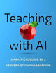 Teaching with AI: A Practical Guide to a New Era of Human Learning