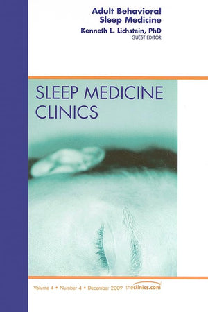 Adult Behavioral Sleep Medicine, An Issue of Sleep Medicine Clinics (Volume 4-4) (The Clinics: Internal Medicine, Volume 4-4)