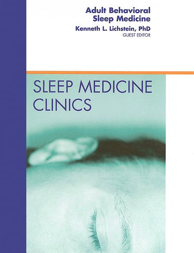 Adult Behavioral Sleep Medicine, An Issue of Sleep Medicine Clinics (Volume 4-4) (The Clinics: Internal Medicine, Volume 4-4)