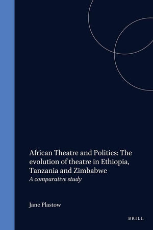 African Theatre and Politics: The evolution of theatre in Ethiopia, Tanzania and Zimbabwe: A comparative study (Cross/Cultures, 24)