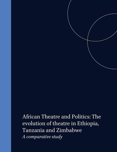 African Theatre and Politics: The evolution of theatre in Ethiopia, Tanzania and Zimbabwe: A comparative study (Cross/Cultures, 24)
