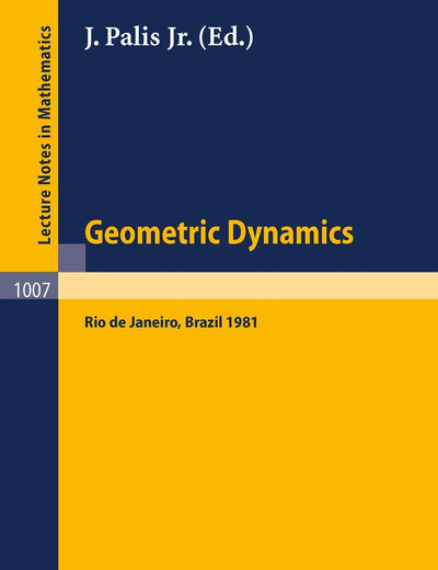 Geometric Dynamics: Proceedings of the International Symposium, held at the Instituto de Matematica Pura e Aplicada, Rio de Janeiro, Brasil, July - August 1981 (Lecture Notes in Mathematics, 1007)