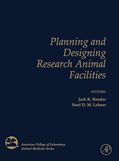 Planning and Designing Research Animal Facilities (American College of Laboratory Animal Medicine)