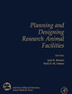 Planning and Designing Research Animal Facilities (American College of Laboratory Animal Medicine)