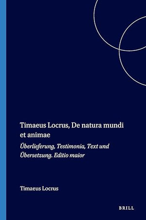 Timaeus Locrus, De natura mundi et animae: Überlieferung, Testimonia, Text und Übersetzung. Editio maior